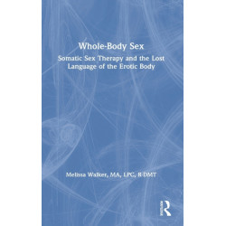 Whole-Body Sex: Somatic Sex Therapy and the Lost Language of the Erotic Body