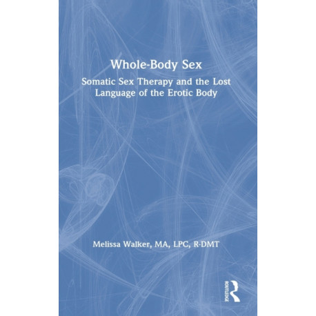 Whole-Body Sex: Somatic Sex Therapy and the Lost Language of the Erotic Body