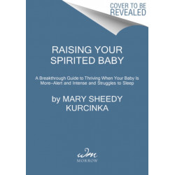 Raising Your Spirited Baby: A Breakthrough Guide to Thriving When Your Baby Is More . . . Alert and Intense and Struggles to Sleep