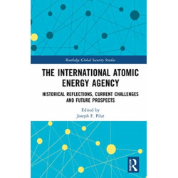 The International Atomic Energy Agency: Historical Reflections, Current Challenges and Future Prospects
