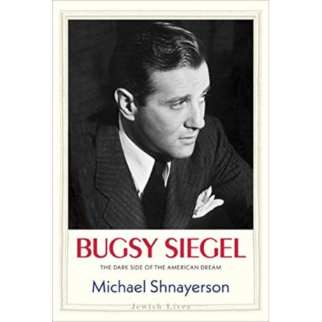 Bugsy Siegel: The Dark Side of the American Dream