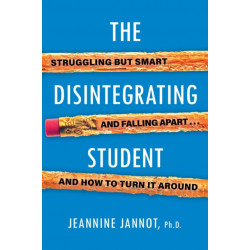 The Disintegrating Student: Struggling But Smart, Falling Apart, And How to Turn It Around