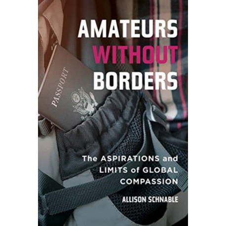 Amateurs without Borders: The Aspirations and Limits of Global Compassion
