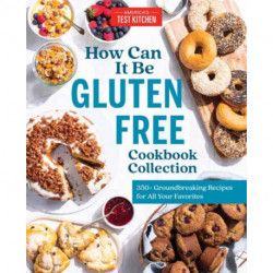 How Can It Be Gluten Free Cookbook Collection: 350+ Groundbreaking Recipes for All Your Favorites