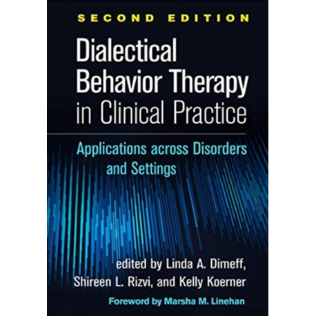 Dialectical Behavior Therapy in Clinical Practice, Second Edition: Applications across Disorders and Settings