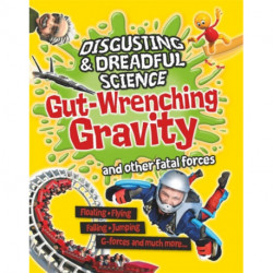 Disgusting and Dreadful Science: Gut-wrenching Gravity and Other Fatal Forces