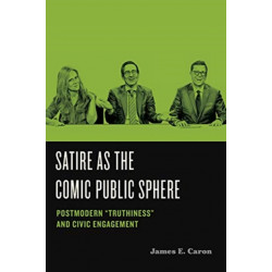 Satire as the Comic Public Sphere: Postmodern “Truthiness” and Civic Engagement