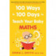 100 Ways in 100 Days to Teach Your Baby Maths: Support All Areas of Your Baby’s Development by Nurturing a Love of Maths