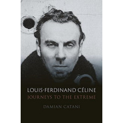 Louis-Ferdinand Celine: Journeys to the Extreme