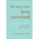 101 Ways to Be Less Stressed – Simple Self–Care Strategies to Boost Your Mind, Mood, and Mental Health: Simple Self-Care Strategies to Boost Your Mind, Mood, and Mental Health