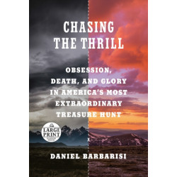 Chasing the Thrill: Obsession, Death, and Glory in America's Most Extraordinary Treasure Hunt