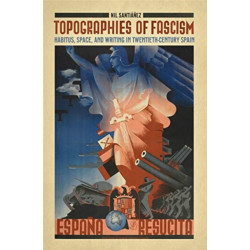 Topographies of Fascism: Habitus, Space, and Writing in Twentieth-Century Spain