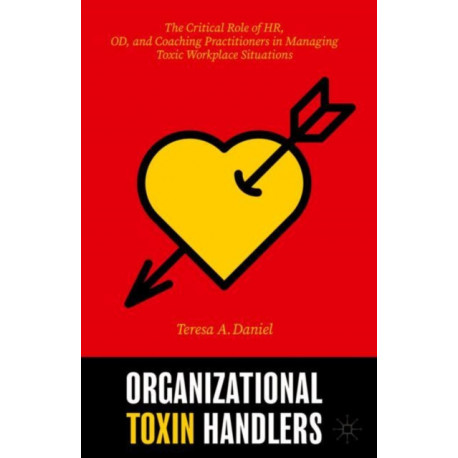 Organizational Toxin Handlers: The Critical Role of HR, OD, and Coaching Practitioners in Managing Toxic Workplace Situations