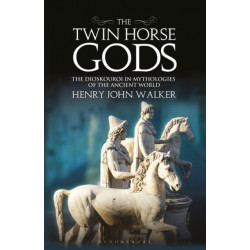 The Twin Horse Gods: The Dioskouroi in Mythologies of the Ancient World