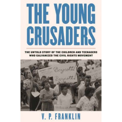 The Young Crusaders: The Untold Story of the Children and Teenagers Who Galvanized the Civil Rights Movement