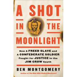 A A Shot in the Moonlight: How a Freed Slave and a Confederate Soldier Fought for Justice in the Jim Crow South