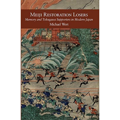 Meiji Restoration Losers: Memory and Tokugawa Supporters in Modern Japan