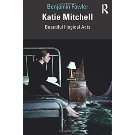Katie Mitchell: Beautiful Illogical Acts