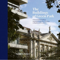 The Buildings of Green Park: A tour of certain buildings, monuments and other structures in Mayfair and St. James’s