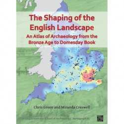 The Shaping of the English Landscape: An Atlas of Archaeology from the Bronze Age to Domesday Book