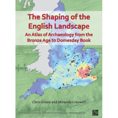 The Shaping of the English Landscape: An Atlas of Archaeology from the Bronze Age to Domesday Book