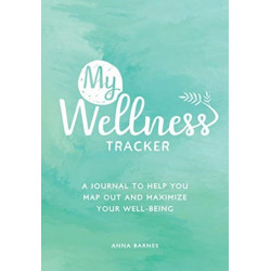 My Wellness Tracker: A Journal to Help You Map Out and Maximize Your Well-Being