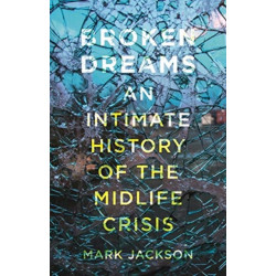 Broken Dreams: An Intimate History of the Midlife Crisis