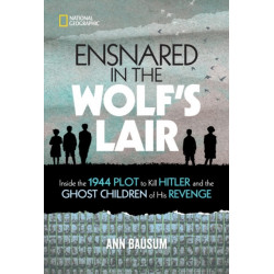 Ensnared in the Wolf's Lair: Inside the 1944 Plot to Kill Hitler and the Ghost Children of His Revenge