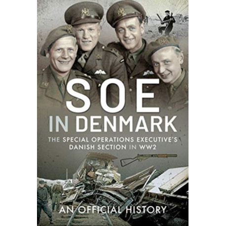 SOE in Denmark: The Special Operations Executive's Danish Section in WW2