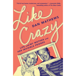 Like Crazy: Life with My Mother and Her Invisible Friends