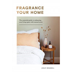 Fragrance Your Home: The Essential Guide to Enhancing Your Living Space with Natural Scent