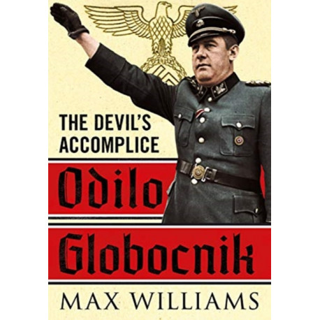 Odilo Globocnik: The Devil's Accomplice