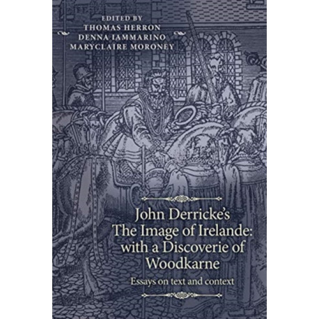 John Derricke's the Image of Irelande: with a Discoverie of Woodkarne: Essays on Text and Context