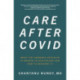 Care After Covid: What the Pandemic Revealed Is Broken in Healthcare and How to Reinvent It