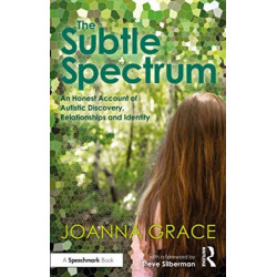 The Subtle Spectrum: An Honest Account of Autistic Discovery, Relationships and Identity: An Honest Account of Autistic Discovery, Relationships and Identity