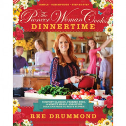 The Pioneer Woman Cooks—Dinnertime: Comfort Classics, Freezer Food, 16-Minute Meals, and Other Delicious Ways to Solve Supper!