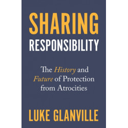 Sharing Responsibility: The History and Future of Protection from Atrocities