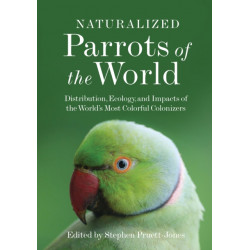 Naturalized Parrots of the World: Distribution, Ecology, and Impacts of the World's Most Colorful Colonizers