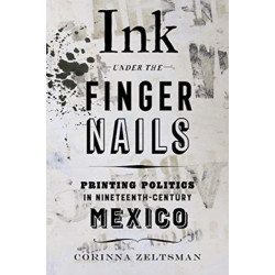 Ink under the Fingernails: Printing Politics in Nineteenth-Century Mexico