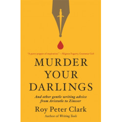 Murder Your Darlings: And Other Gentle Writing Advice from Aristotle to Zinsser