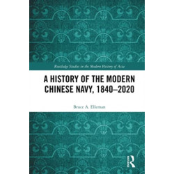 A History of the Modern Chinese Navy, 1840–2020