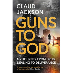 Guns to God: My journey from drug dealing to deliverance