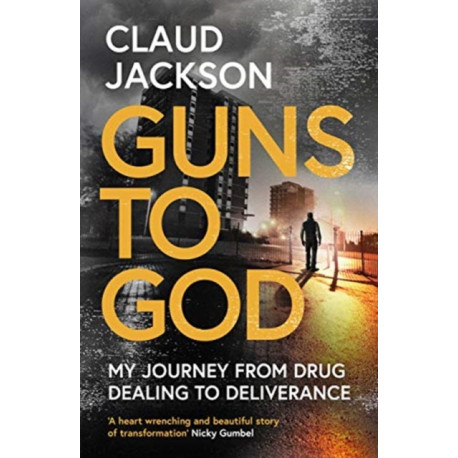 Guns to God: My journey from drug dealing to deliverance
