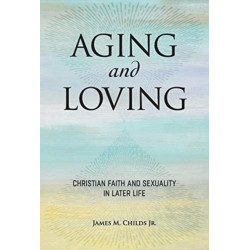 Aging and Loving: Christian Faith and Sexuality in Later Life