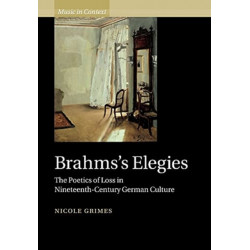 Brahms's Elegies: The Poetics of Loss in Nineteenth-Century German Culture