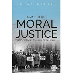 A Matter of Moral Justice: Black Women Laundry Workers and the Fight for Justice