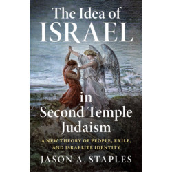The Idea of Israel in Second Temple Judaism: A New Theory of People, Exile, and Israelite Identity
