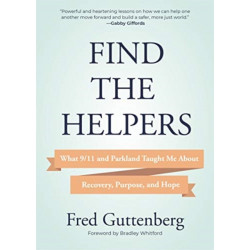 Find the Helpers: What 9/11 and Parkland Taught Me About Recovery, Purpose, and Hope (School Safety, Grief Recovery)