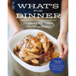 What's for Dinner: Over 200 Seasonal Recipes from Weekend Feasts to Fast Weeknight Meals