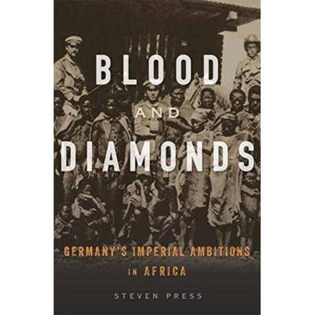 Blood and Diamonds: Germany’s Imperial Ambitions in Africa